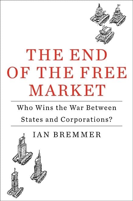 Book cover for The End of the Free Market: Who Wins the War Between States and Corporations? by Bremmer, Ian