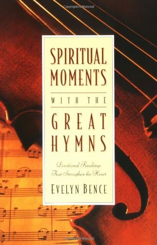Book cover for Spiritual Moments with the Great Hymns: Devotional Readings That Strengthen the Heart by Bence, Evelyn