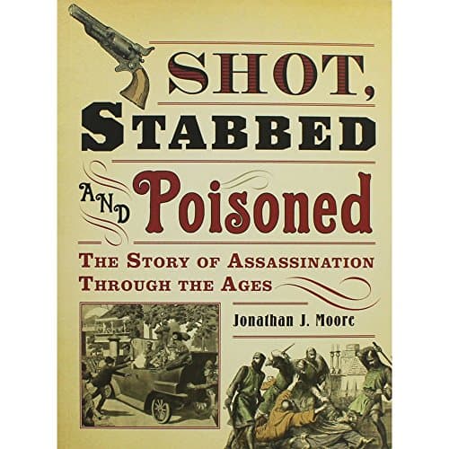 Book cover for Shot Stabbed and Poisoned - The Story of Assassination Through the Ages by Unknown