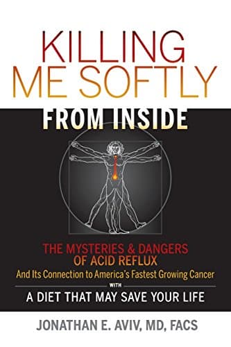 Killing Me Softly From Inside: The Mysteries & Dangers Of Acid Reflux And Its Connection To America's Fastest Growing Cancer With A Diet That May Save Your Life
