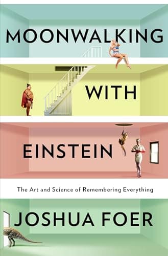 Moonwalking With Einstein: The Art and Science of Remembering Everything
