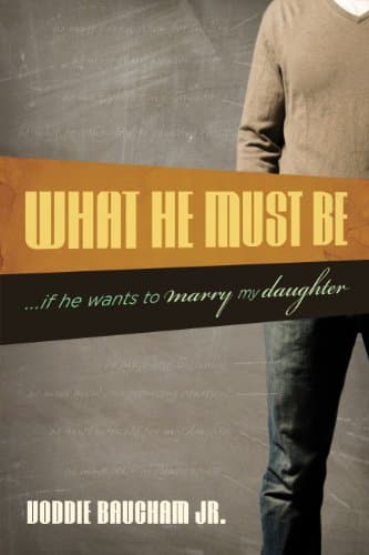 Book cover for What He Must Be: ...If He Wants to Marry My Daughter by Baucham Jr., Voddie