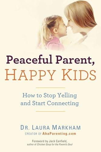 Book cover for Peaceful Parent, Happy Kids: How to Stop Yelling and Start Connecting (The Peaceful Parent Series) by Markham, Dr. Laura