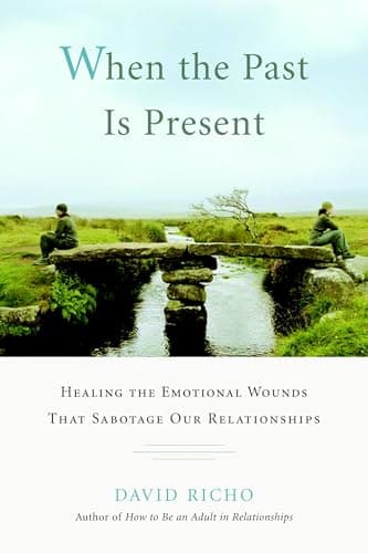 Book cover for When the Past Is Present: Healing the Emotional Wounds That Sabotage Our Relationships by Richo, David