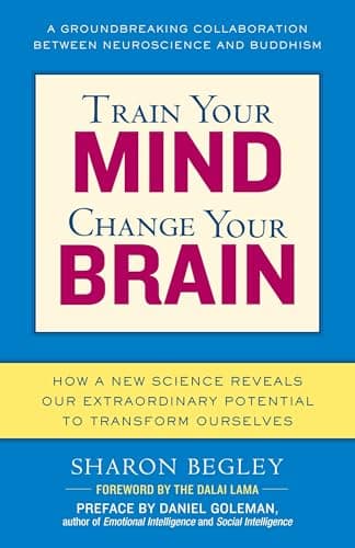 Book cover for Train Your Mind, Change Your Brain: How a New Science Reveals Our Extraordinary Potential to Transform Ourselves by Begley, Sharon