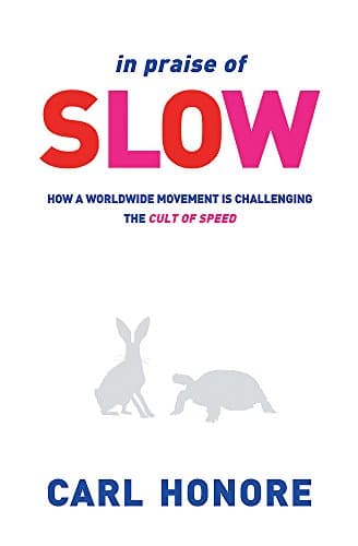 In Praise of Slow : How a Worldwide Movement Is Challenging the Cult of Speed