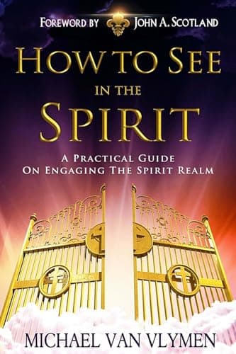 Book cover for How to See in the Spirit: A Practical Guide on Engaging the Spirit Realm by Van Vlymen, Michael R.