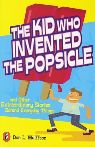 Book cover for The Kid Who Invented the Popsicle: And Other Surprising Stories about Inventions by Wulffson, Don L.