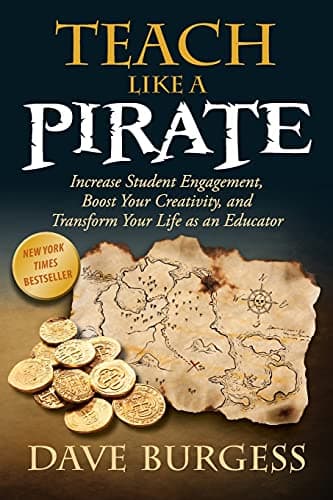Book cover for Teach Like a PIRATE: Increase Student Engagement, Boost Your Creativity, and Transform Your Life as an Educator by Burgess, Dave