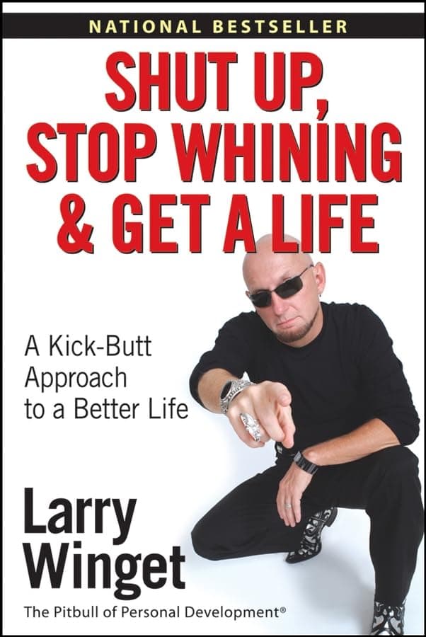 Book cover for Shut Up, Stop Whining, And Get a Life: A Kick-butt Approach to a Better Life by Winget, Larry