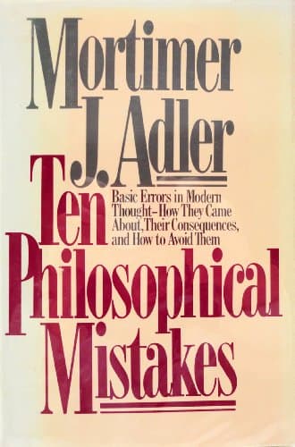 Book cover for Ten Philosophical Mistakes: Basic Errors in Modern Thought - How They Came About, Their Consequences, and How to Avoid Them by Adler, Mortimer J.
