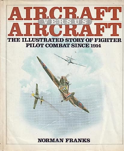Book cover for Aircraft Versus Aircraft: The Illustrated Story of Fighter Pilot Combat Since 1914 by Frank, Norman