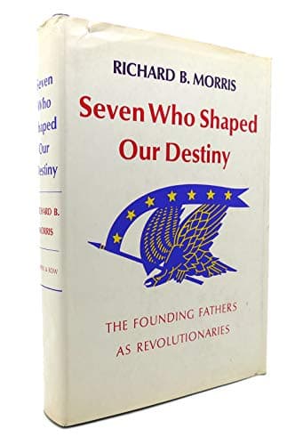 Book cover for Seven Who Shaped Our Destiny: The Founding Fathers As Revolutionaries by Morris, Richard Brandon