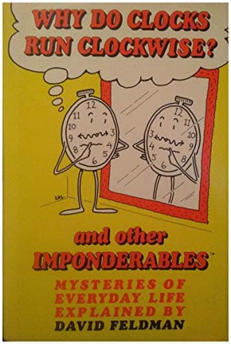 Why Do Clocks Run Clockwise? and Other Imponderables: Mysteries of Everyday Life Explained