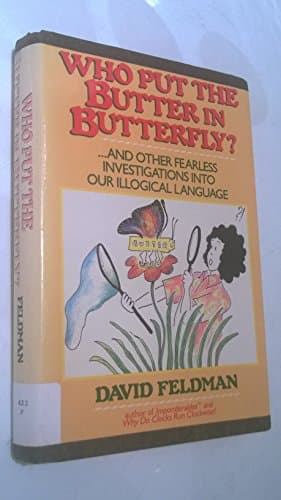 Book cover for Who Put the Butter in Butterfly?: And Other Fearless Investigations into Our Illogical Language by Feldman, David
