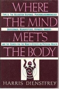 Book cover for Where the mind meets the body: Type A, the relaxation response, psychoneuroimmunology, biofeedback, neuropeptides, hypnosis, imagery, and the search for the mind's effect on physical health by Harris Dienstfrey