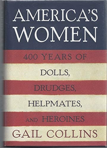 Book cover for America's Women: Four Hundred Years of Dolls, Drudges, Helpmates, and Heroines by Collins, Gail