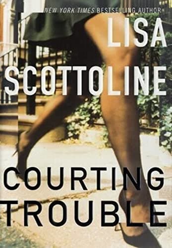 Book cover for Courting Trouble: A Suspenseful Legal Drama Following a Rookie Lawyer's Fight for Justice and Survival by Scottoline, Lisa