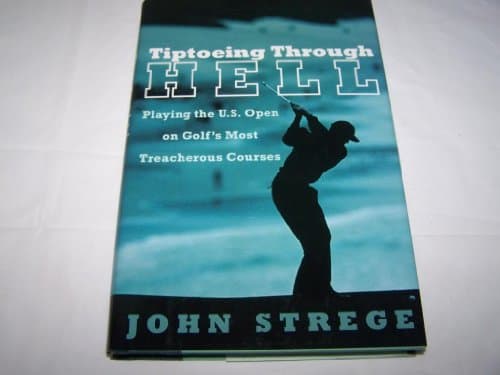 Tiptoeing Through Hell: Playing the U.S. Open on Golf's Most Treacherous Courses