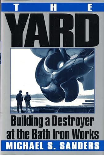 Book cover for The Yard: Building a Destroyer at the Bath Iron Works by Sanders, Michael S.