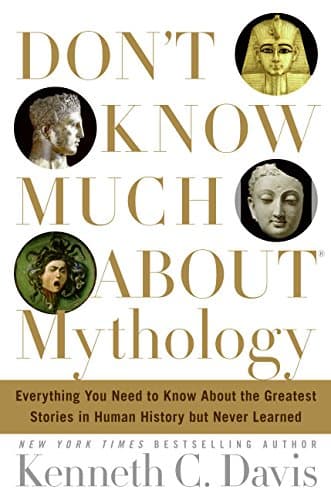 Book cover for Don't Know Much About Mythology: Everything You Need to Know About the Greatest Stories in Human History but Never Learned by Davis, Kenneth C.