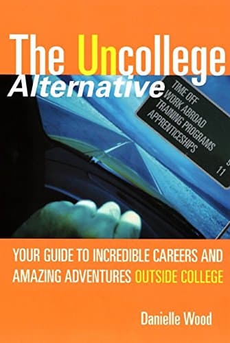 Book cover for The UnCollege Alternative: Your Guide to Incredible Careers and Amazing Adventures Outside College by Wood, Danielle Kwatinetz