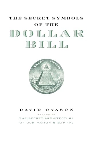 The Secret Symbols of the Dollar Bill: A Closer Look at the Hidden Magic and Meaning of the Money You Use Every Day