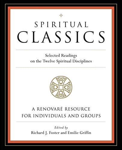 Spiritual Classics: Selected Readings on the Twelve Spiritual Disciplines