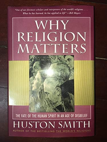 Book cover for Why Religion Matters: The Fate of the Human Spirit in an Age of Disbelief by Smith, Huston