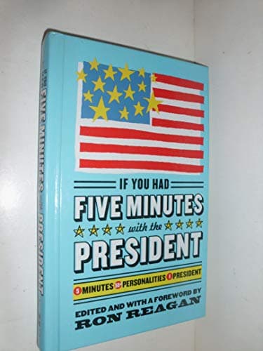 Book cover for If You Had Five Minutes with the President: 5 Minutes, 55+ Personalities, 1 President by Reagan Jr., Ron