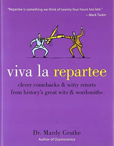 Viva la Repartee: Clever Comebacks and Witty Retorts from History's Great Wits and Wordsmiths