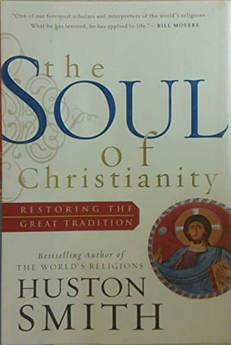 Book cover for The Soul of Christianity: Restoring the Great Tradition by Smith, Huston