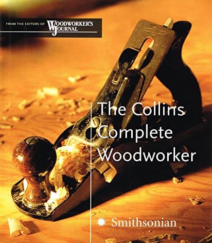 Book cover for The Collins Complete Woodworker: A Detailed Guide to Design, Techniques, and Tools for the Beginner and Expert by The Editors Of Woodworker's Journal