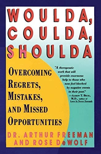 Book cover for Woulda, Coulda, Shoulda: Overcoming Regrets, Mistakes, and Missed Opportunities – Practical Cognitive Therapy to Unblock the Past and Reshape Your Present by Freeman, Arthur