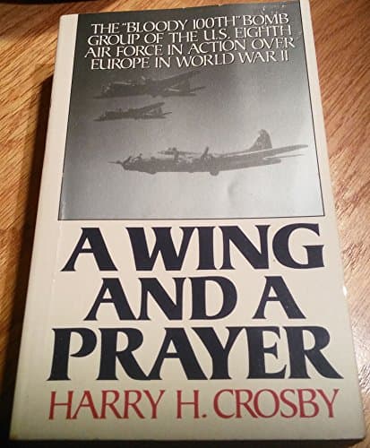 A Wing and a Prayer: The "Bloody 100Th" Bomb Group of the U.S. Eighth Air Force in Action over Europe in World War II