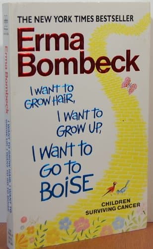 Book cover for I Want to Grow Hair, I Want to Grow Up, I Want to Go to Boise (Children Surviving Cancer) by Bombeck, Erma