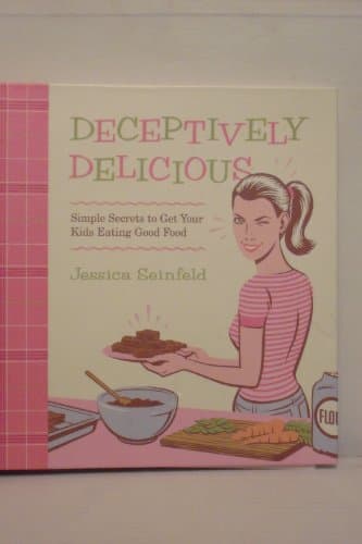 Book cover for Deceptively Delicious: Simple Secrets to Get Your Kids Eating Good Food by Jessica Seinfeld