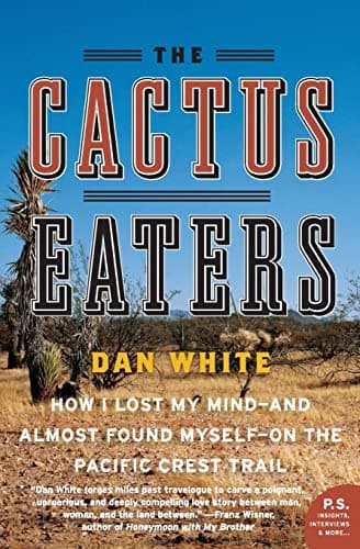Book cover for The Cactus Eaters: How I Lost My Mind- And Almost Found Myself-On the Pacific Crest Trail by White, Dan