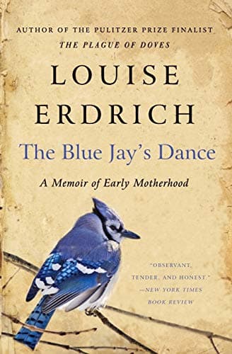 Book cover for The Blue Jay's Dance: A Memoir of Early Motherhood by Erdrich, Louise