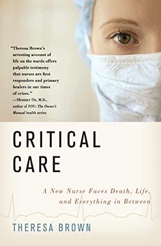 Book cover for Critical Care: A New Nurse Faces Death, Life, and Everything in Between by Brown, Theresa