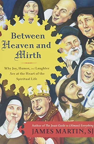 Book cover for Between Heaven and Mirth: Why Joy, Humor, and Laughter Are at the Heart of the Spiritual Life by Martin, James