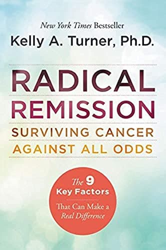 Book cover for Radical Remission: Surviving Cancer Against All Odds - Uncovering the Nine Key Factors of Spontaneous Remission Through Holistic Healing Practices and Survivor Stories by Turner PhD, Kelly A.