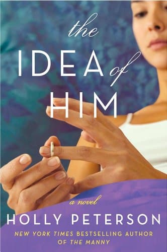 Book cover for The Idea of Him: A Whip-Smart Novel of Love, Lies, and One Working Mother's Path to True Strength by Peterson, Holly