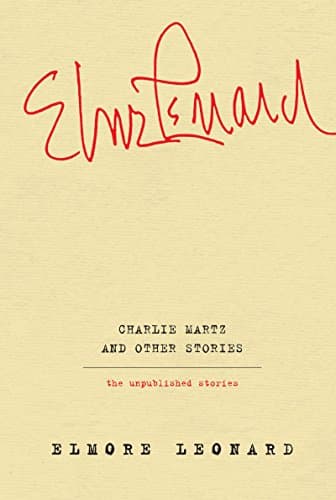 Book cover for Charlie Martz and Other Stories: The Unpublished Stories by Leonard, Elmore