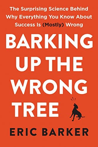 Book cover for Barking Up the Wrong Tree: The Surprising Science Behind Why Everything You Know About Success Is (Mostly) Wrong by Barker, Eric