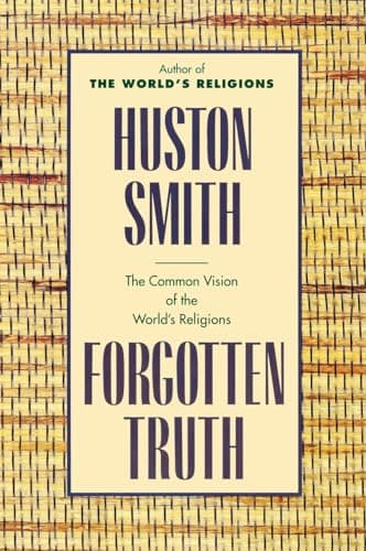 Book cover for Forgotten Truth: The Common Vision of the World's Religions – The Classic Companion to the Unity Underlying World Religions by Smith, Huston