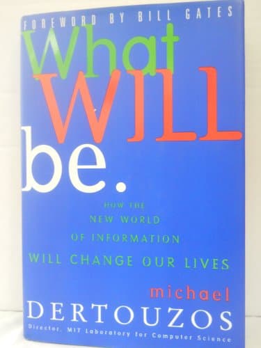 Book cover for What Will Be: How the World of Information Will Change Our Lives by Dertouzos, Michael L.