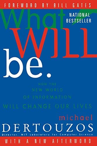 Book cover for What Will Be: How the New World of Information Will Change Our Lives by Michael L. Dertouzos