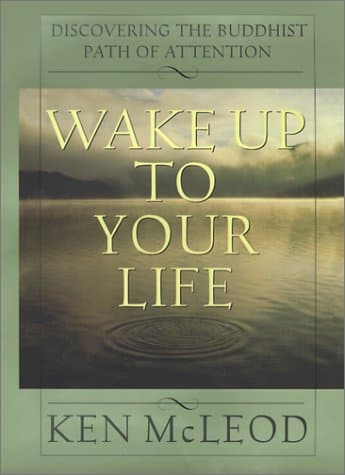 Book cover for Wake Up To Your Life: Discovering the Buddhist Path of Attention by McLeod, Ken