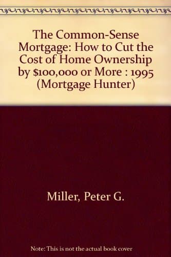 Book cover for The Common-Sense Mortgage: How to Cut the Cost of Home Ownership by $100,000 or More : 1995 (MORTGAGE HUNTER) by Miller, Peter G.
